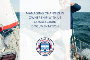 Managing Changes in Ownership with US Coast Guard Documentation